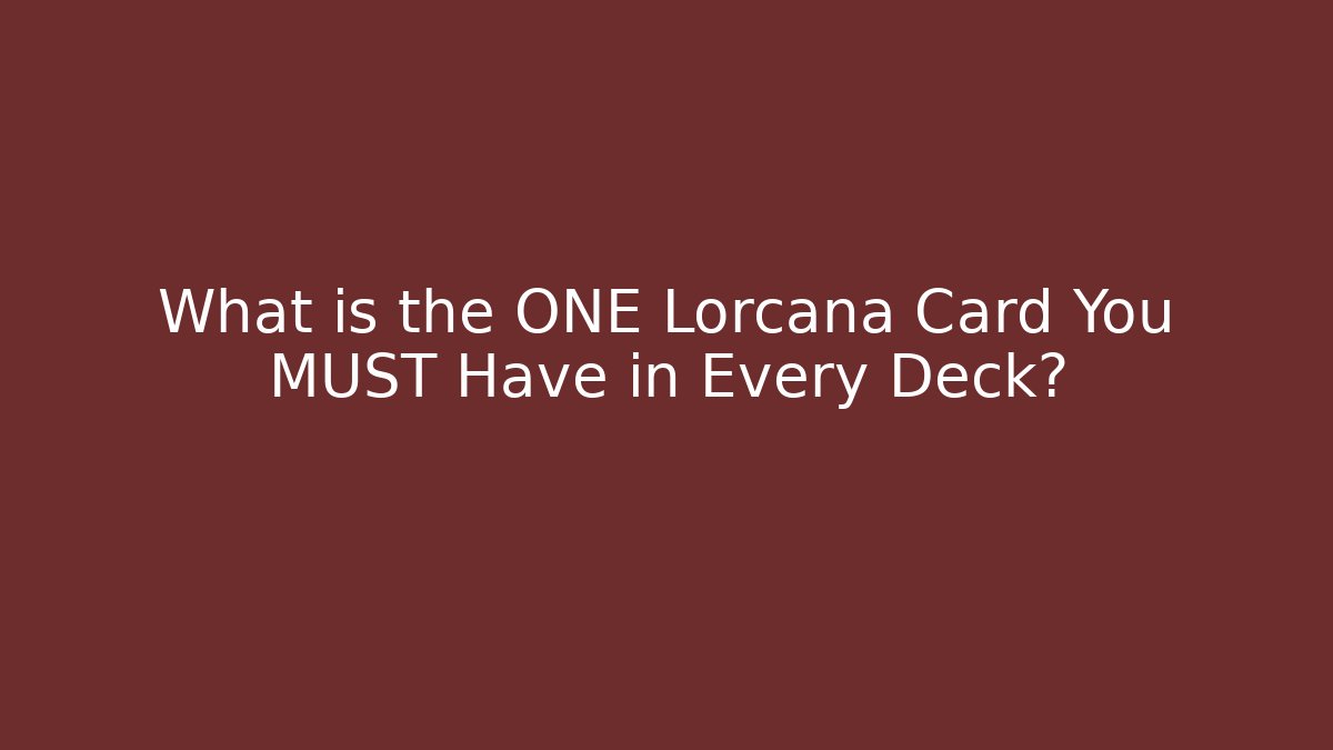 What is the ONE Lorcana Card You MUST Have in Every Deck?