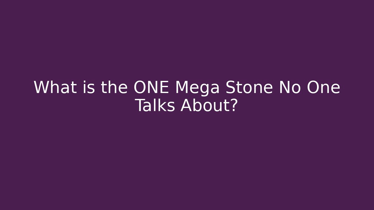 What is the ONE Mega Stone No One Talks About?