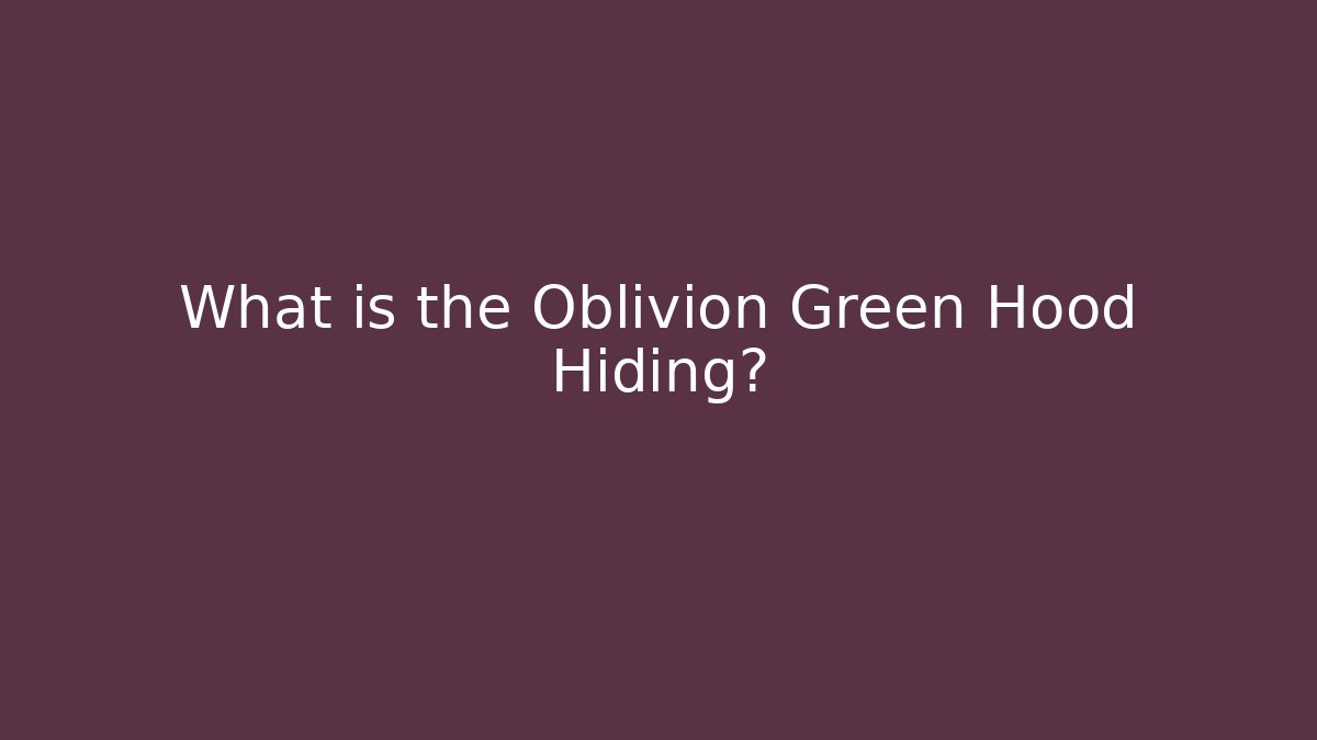 What is the Oblivion Green Hood Hiding? - Felix Cat Insurance