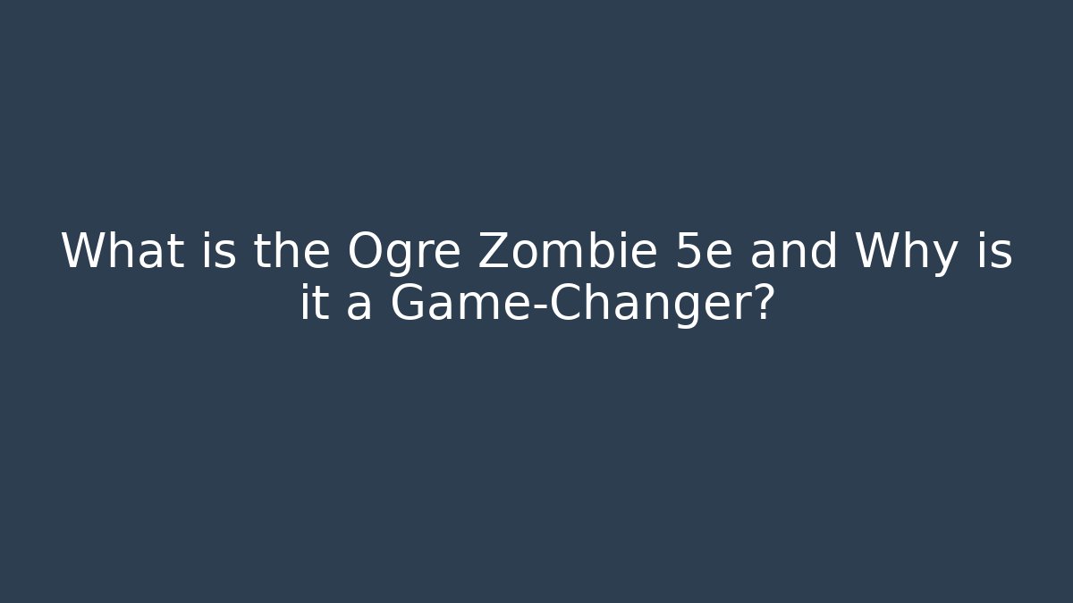 What is the Ogre Zombie 5e and Why is it a Game-Changer?