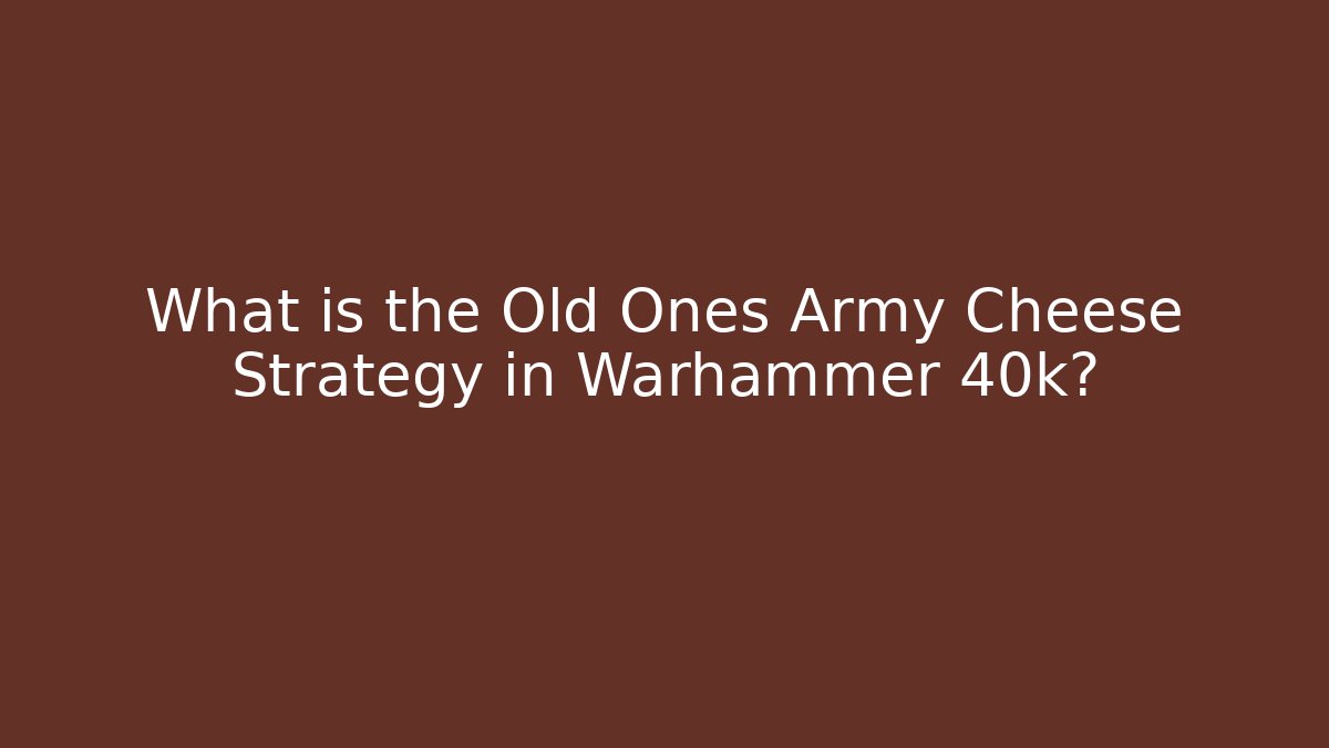 What is the Old Ones Army Cheese Strategy in Warhammer 40k?