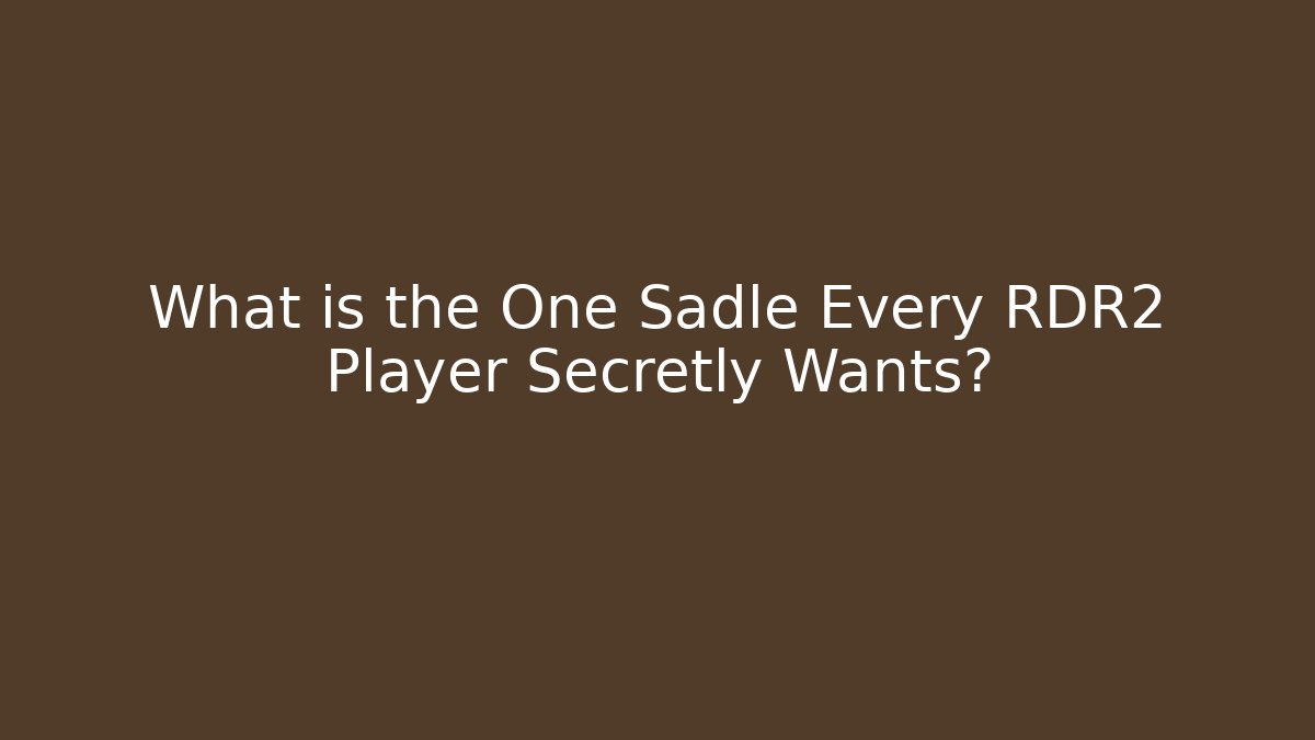 What is the One Sadle Every RDR2 Player Secretly Wants?