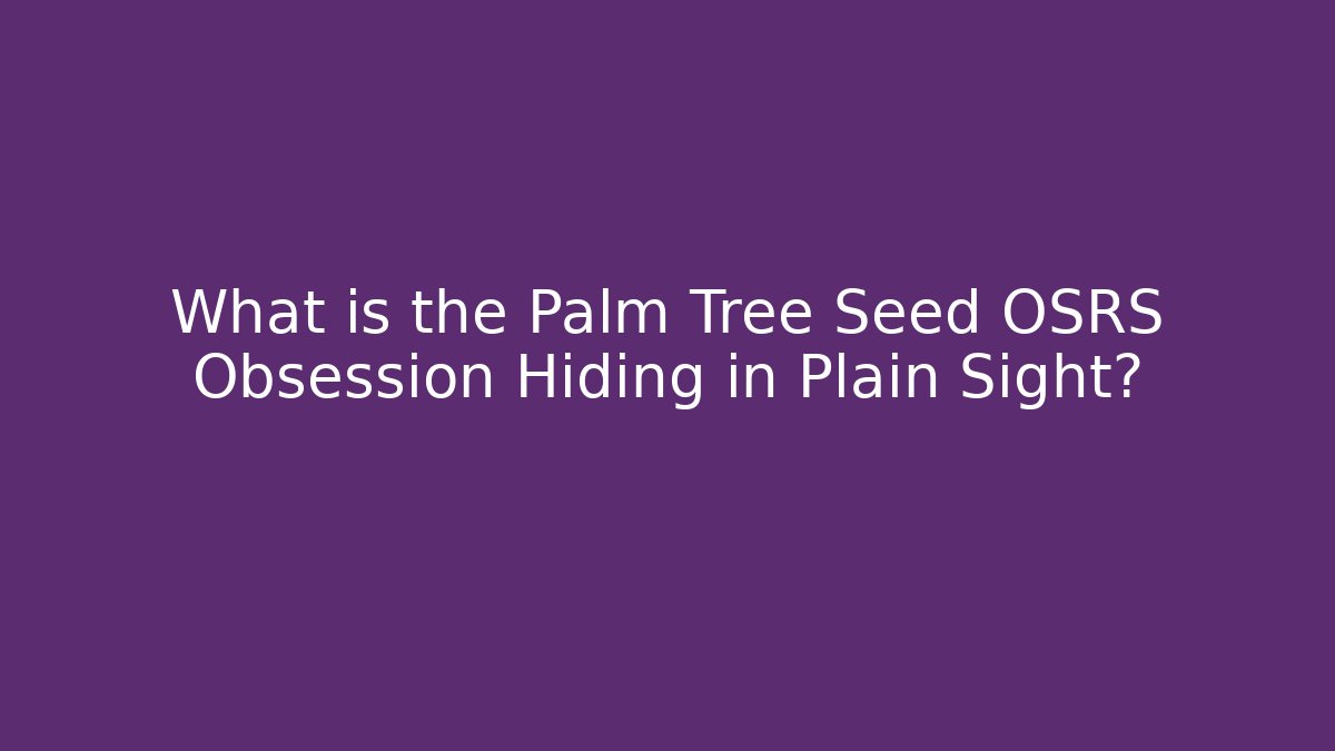 What is the Palm Tree Seed OSRS Obsession Hiding in Plain Sight? - Felix Cat Insurance