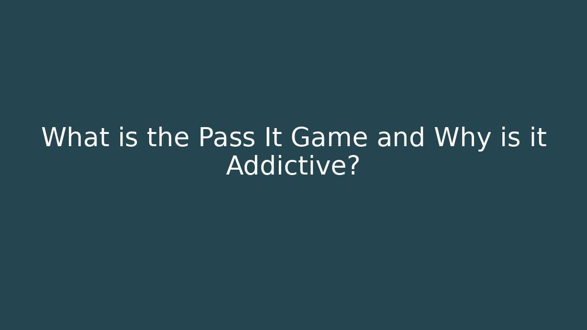 What is the Pass It Game and Why is it Addictive?