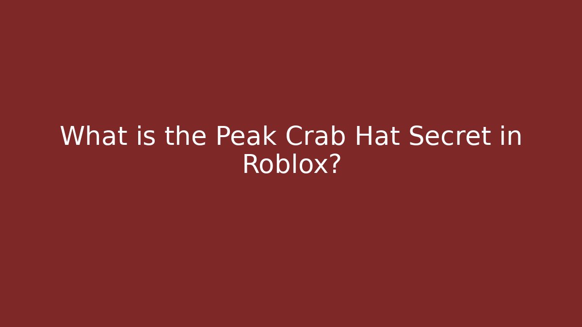 What is the Peak Crab Hat Secret in Roblox?