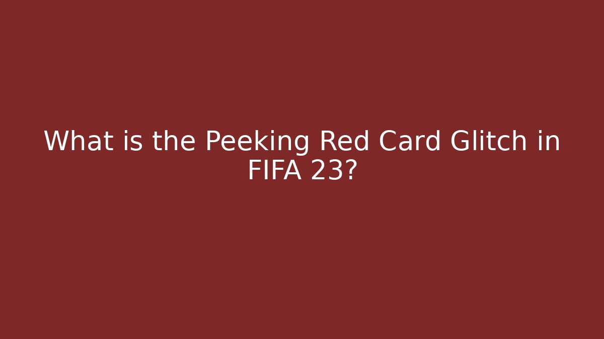 What is the Peeking Red Card Glitch in FIFA 23?