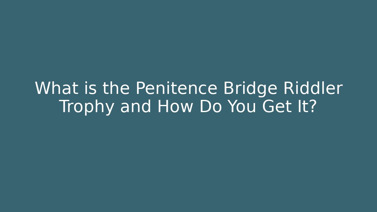 What is the Penitence Bridge Riddler Trophy and How Do You Get It?