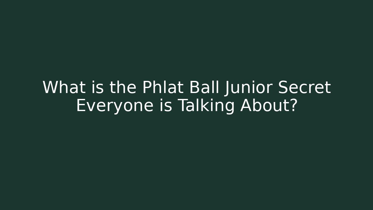 What is the Phlat Ball Junior Secret Everyone is Talking About?