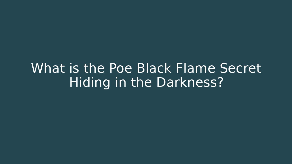 What is the Poe Black Flame Secret Hiding in the Darkness?