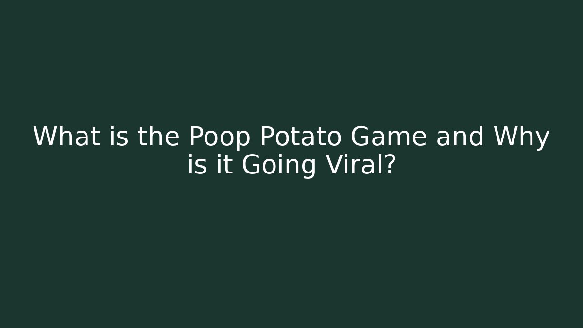 What is the Poop Potato Game and Why is it Going Viral?