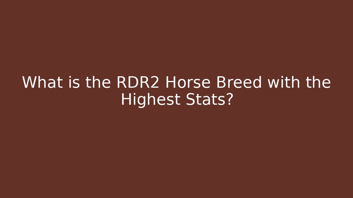 What is the RDR2 Horse Breed with the Highest Stats?