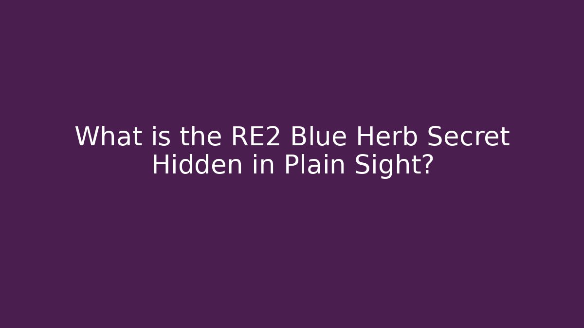 What is the RE2 Blue Herb Secret Hidden in Plain Sight?