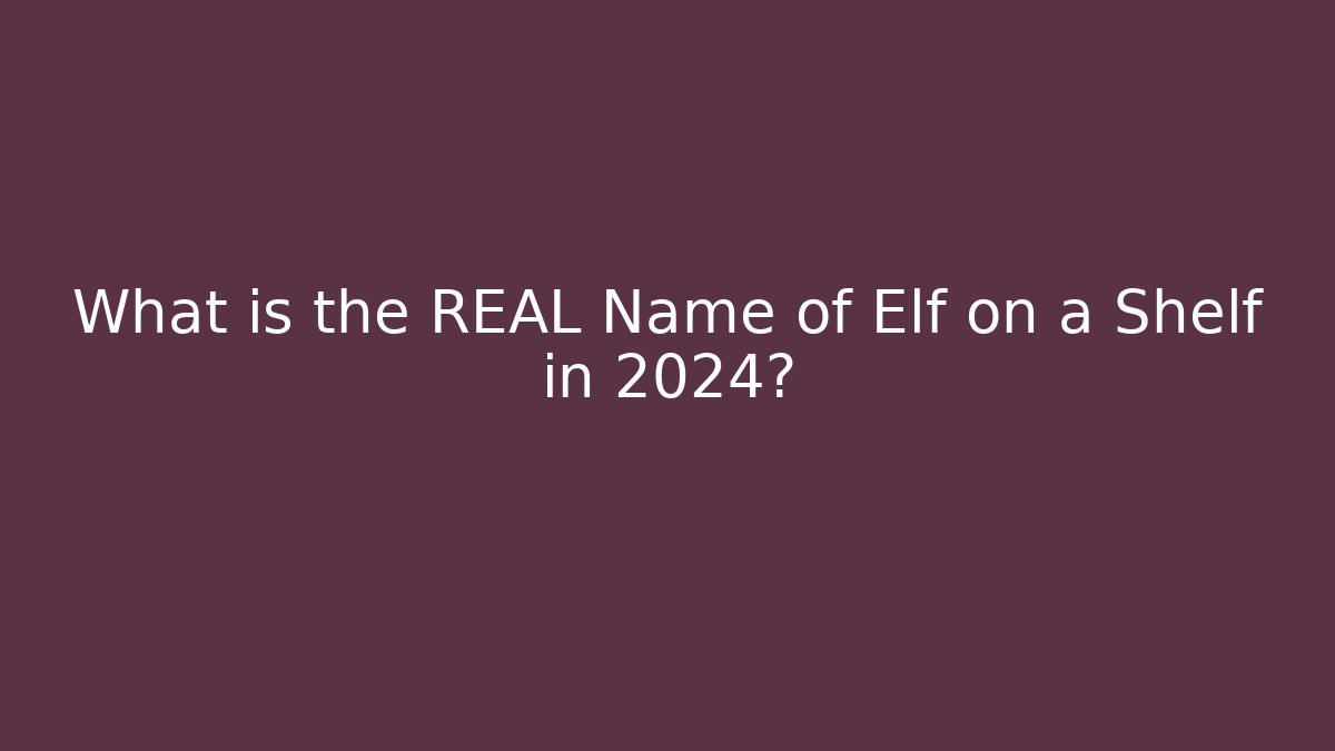 What is the REAL Name of Elf on a Shelf in 2024?