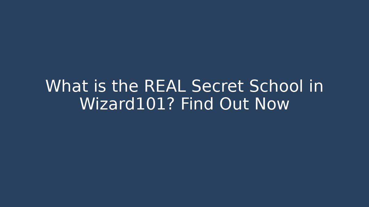 What is the REAL Secret School in Wizard101? Find Out Now
