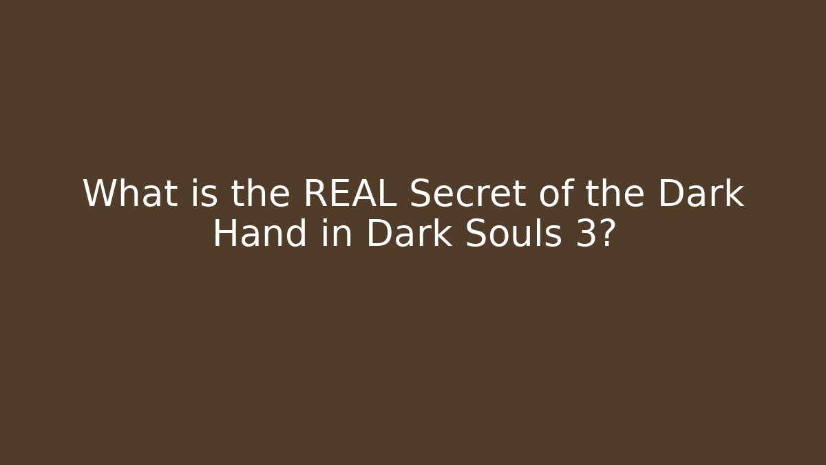 What is the REAL Secret of the Dark Hand in Dark Souls 3?