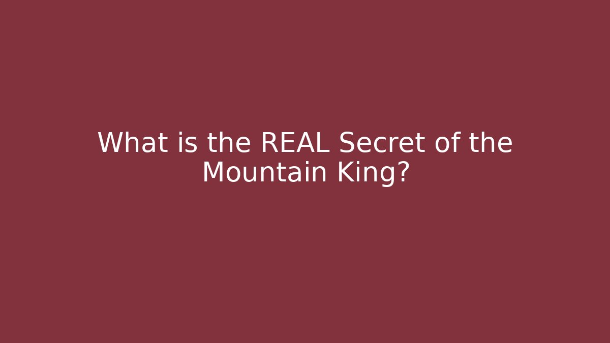 What is the REAL Secret of the Mountain King?