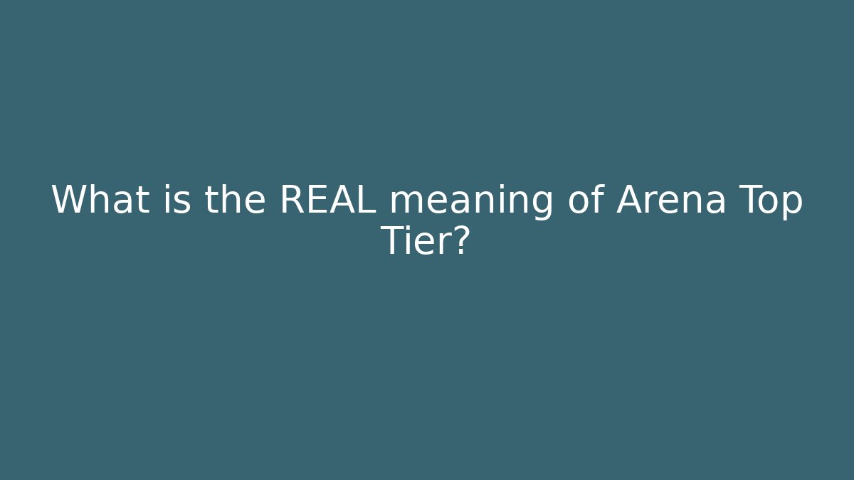 What is the REAL meaning of Arena Top Tier?