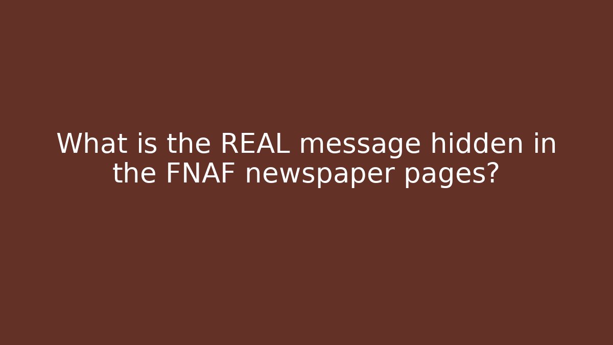 What is the REAL message hidden in the FNAF newspaper pages?