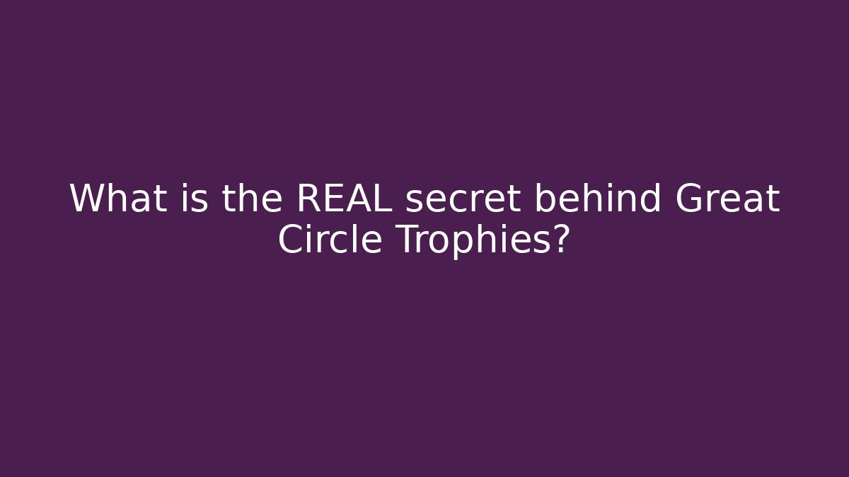 What is the REAL secret behind Great Circle Trophies?