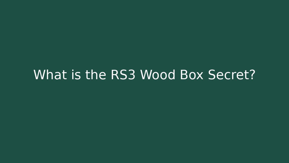 What is the RS3 Wood Box Secret?