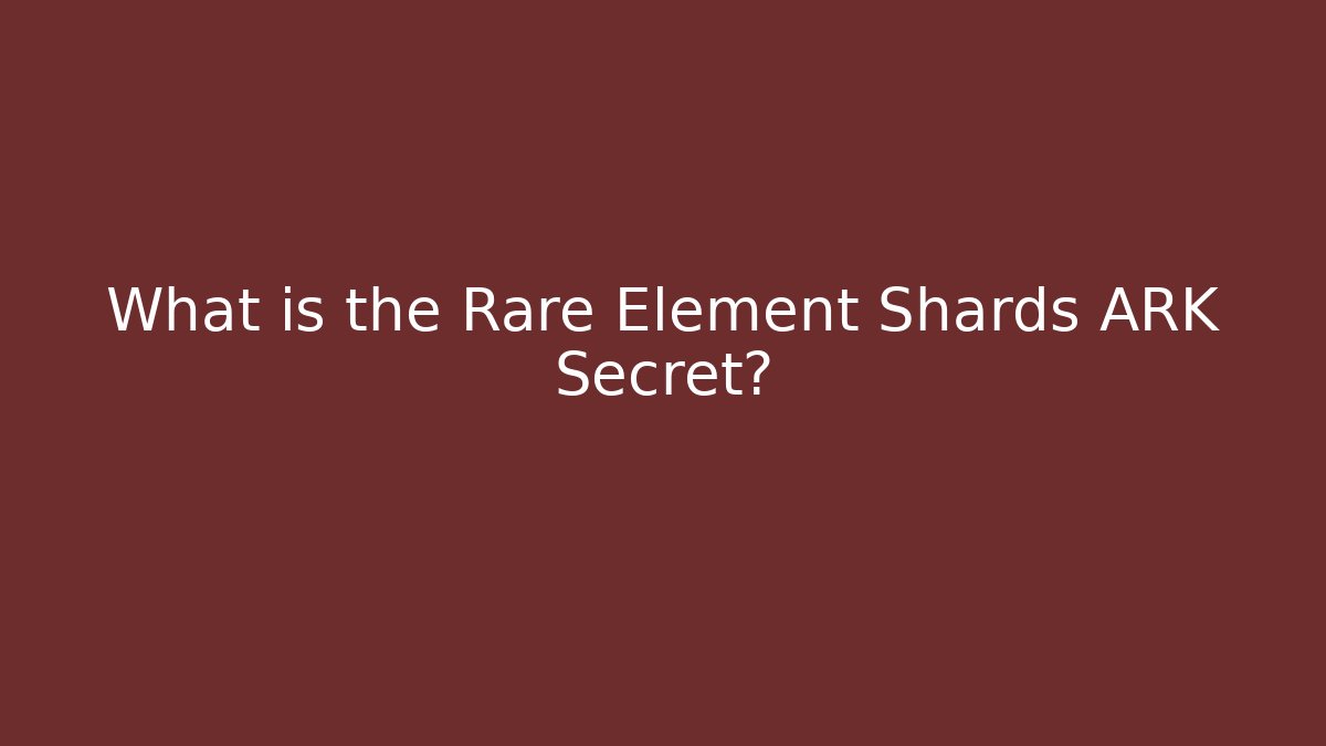 What is the Rare Element Shards ARK Secret?