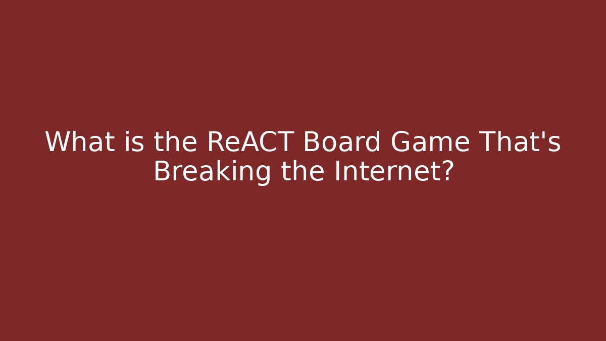 What is the ReACT Board Game That's Breaking the Internet? - Felix Cat Insurance