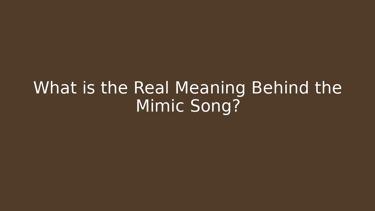 What is the Real Meaning Behind the Mimic Song?