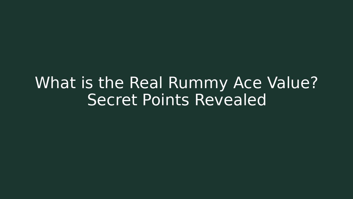 What is the Real Rummy Ace Value? Secret Points Revealed
