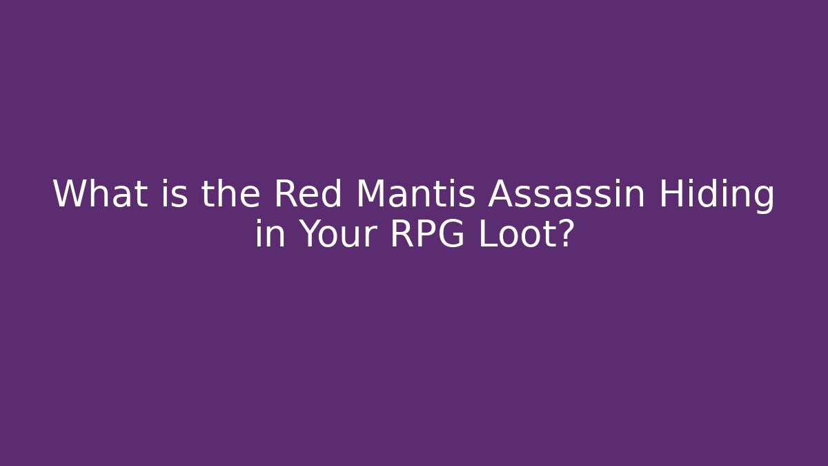 What is the Red Mantis Assassin Hiding in Your RPG Loot?