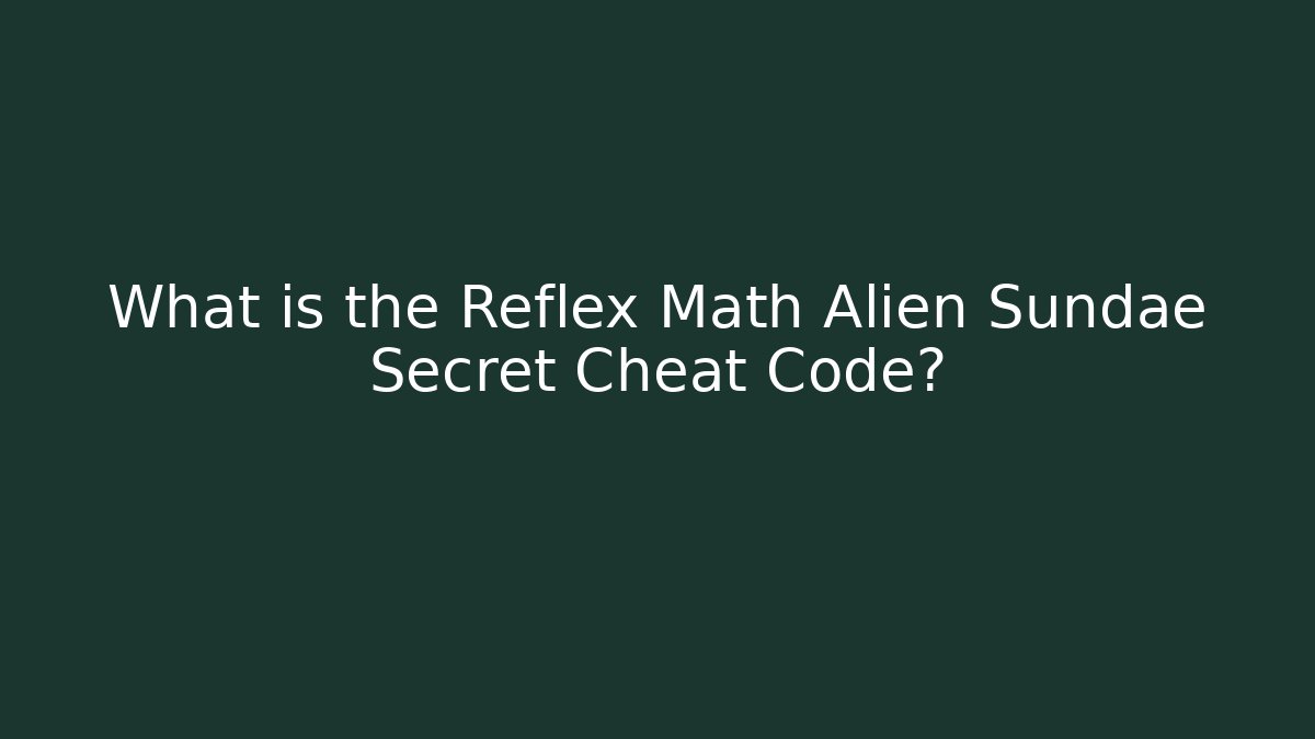 What is the Reflex Math Alien Sundae Secret Cheat Code? - Felix Cat Insurance