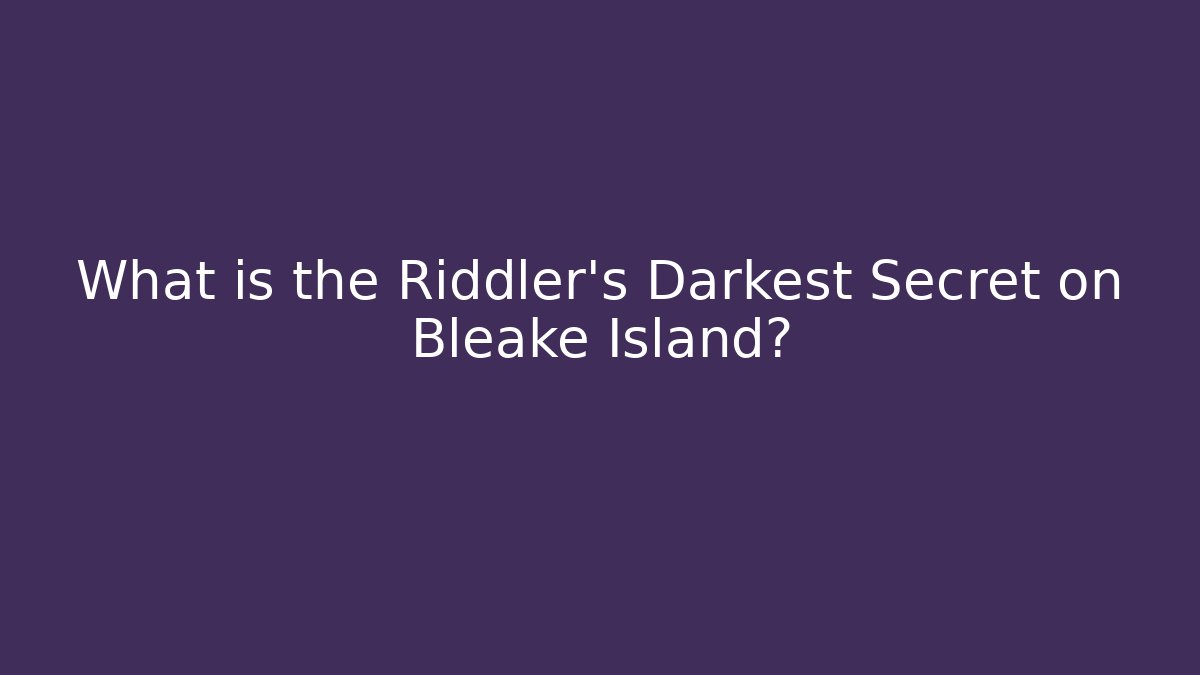 What is the Riddler's Darkest Secret on Bleake Island?