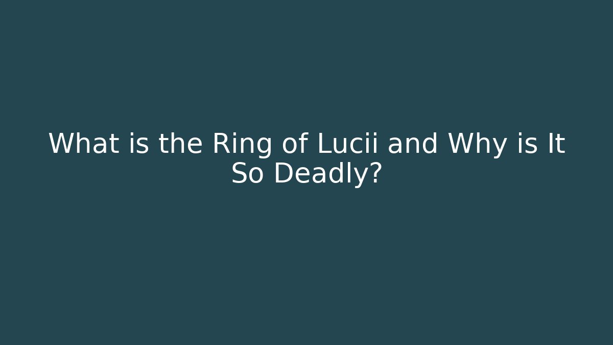What is the Ring of Lucii and Why is It So Deadly?