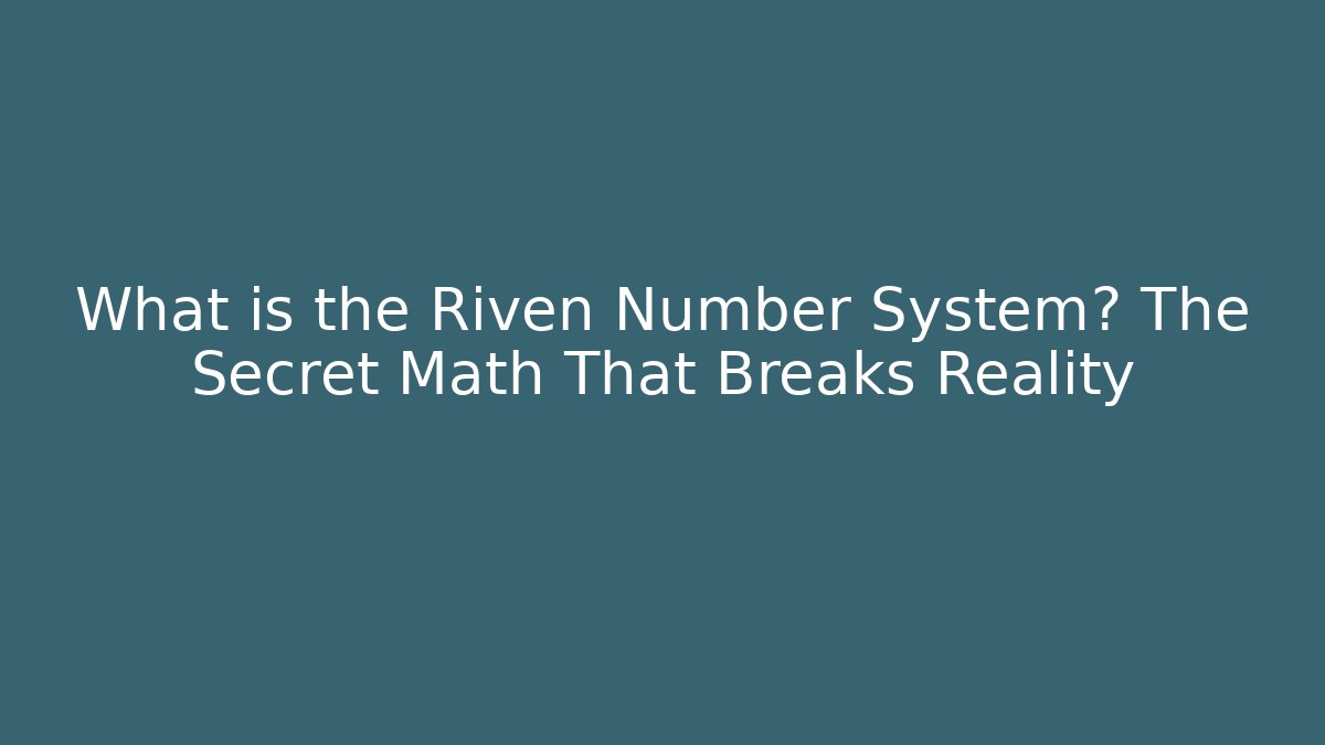 What is the Riven Number System? The Secret Math That Breaks Reality