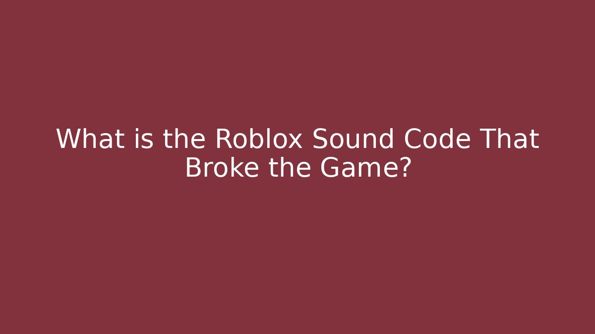 What is the Roblox Sound Code That Broke the Game?