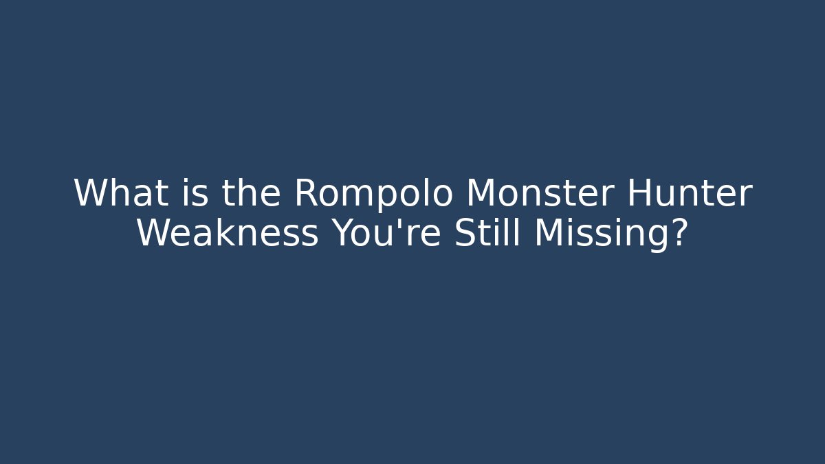 What is the Rompolo Monster Hunter Weakness You’re Still Missing?