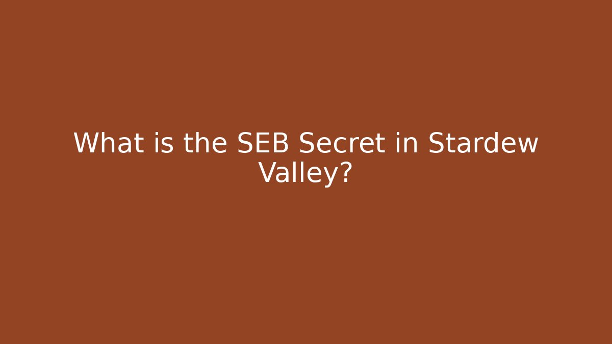 What is the SEB Secret in Stardew Valley?