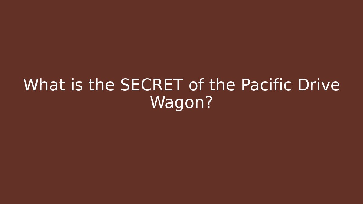 What is the SECRET of the Pacific Drive Wagon?