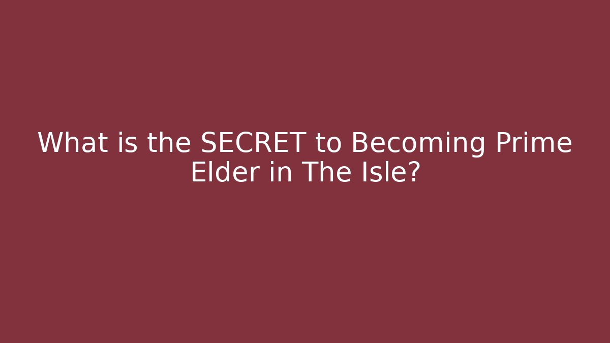 What is the SECRET to Becoming Prime Elder in The Isle?