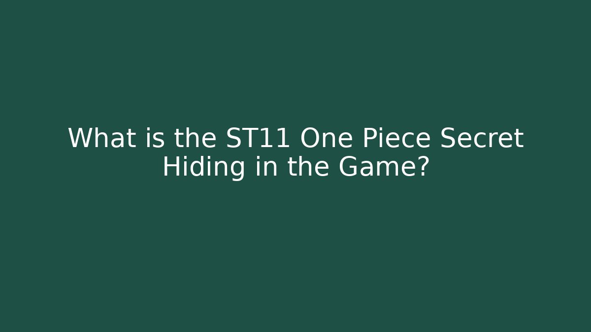 What is the ST11 One Piece Secret Hiding in the Game?