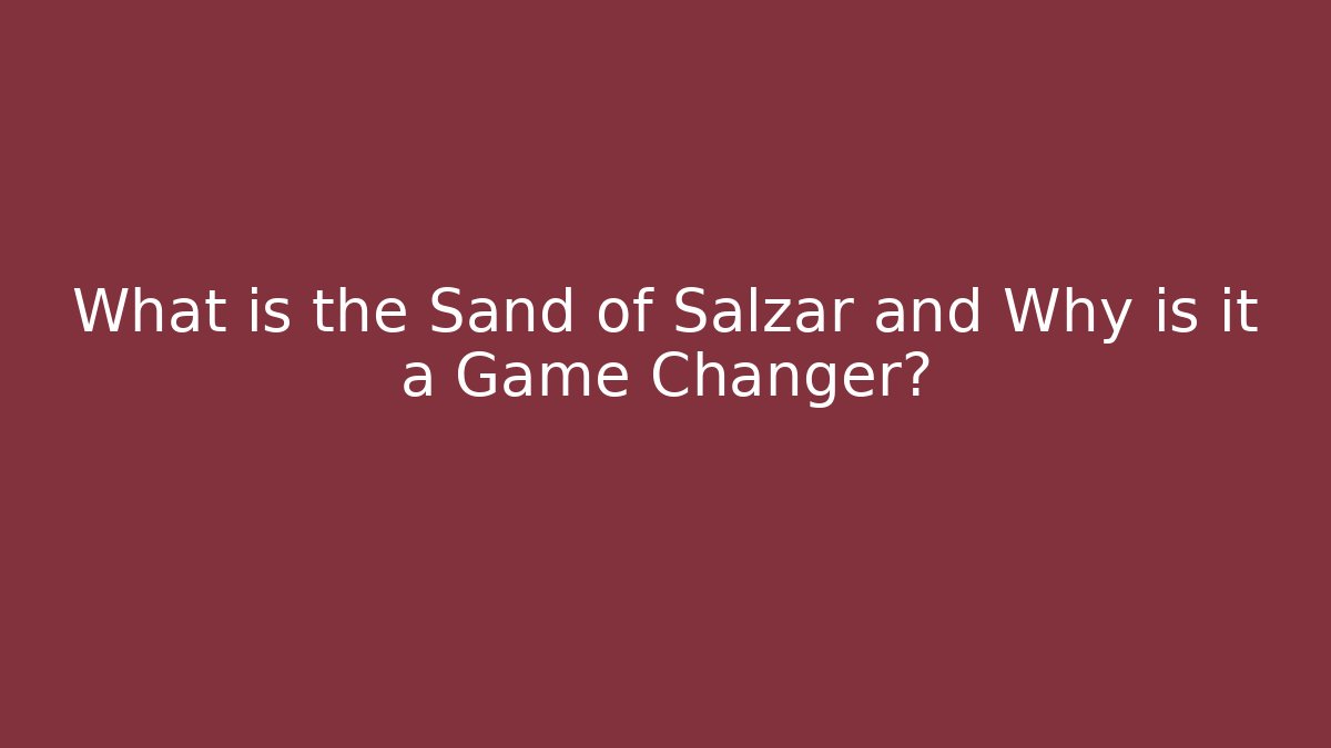 What is the Sand of Salzar and Why is it a Game Changer?