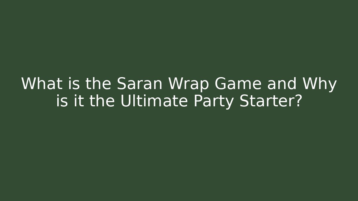 What is the Saran Wrap Game and Why is it the Ultimate Party Starter?