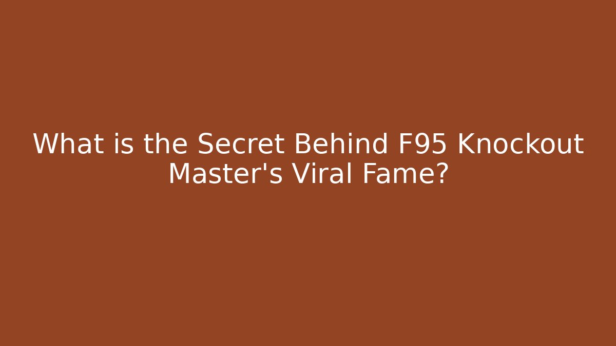What is the Secret Behind F95 Knockout Master's Viral Fame?