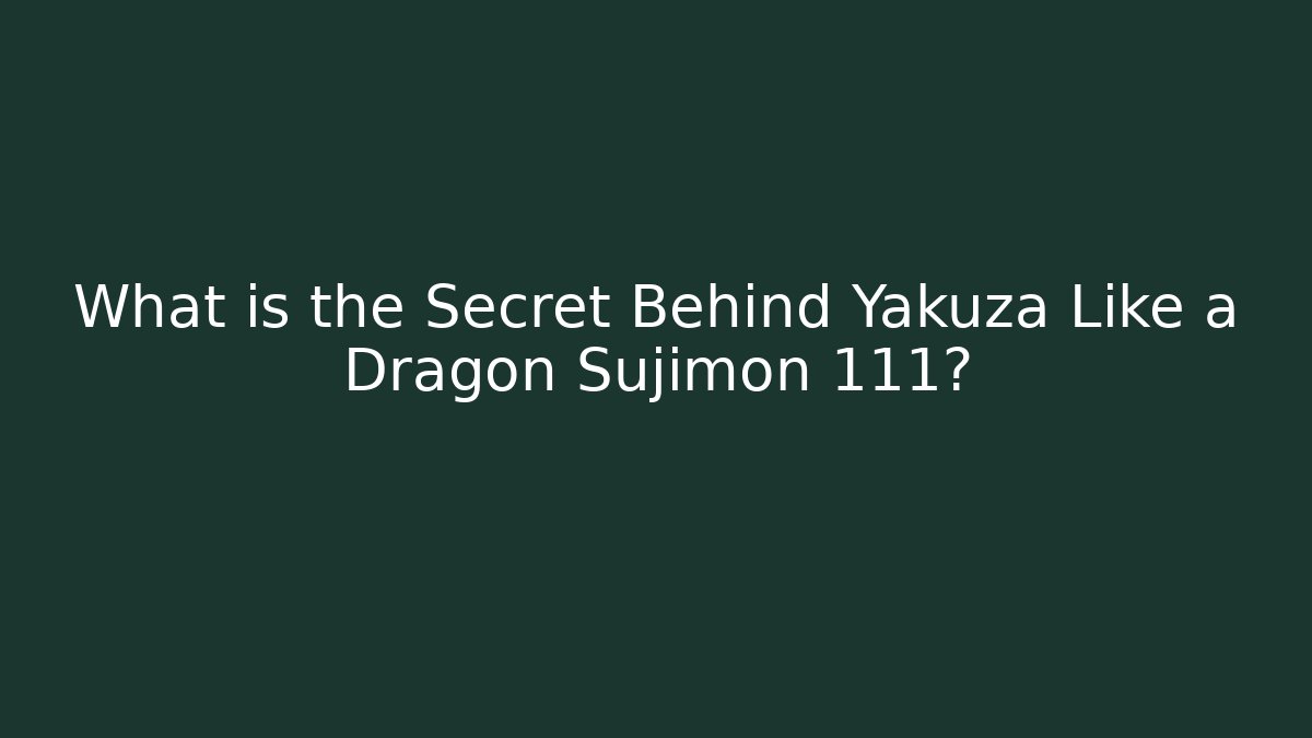 What is the Secret Behind Yakuza Like a Dragon Sujimon 111?