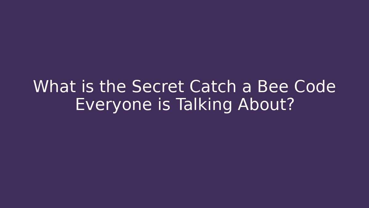What is the Secret Catch a Bee Code Everyone is Talking About?