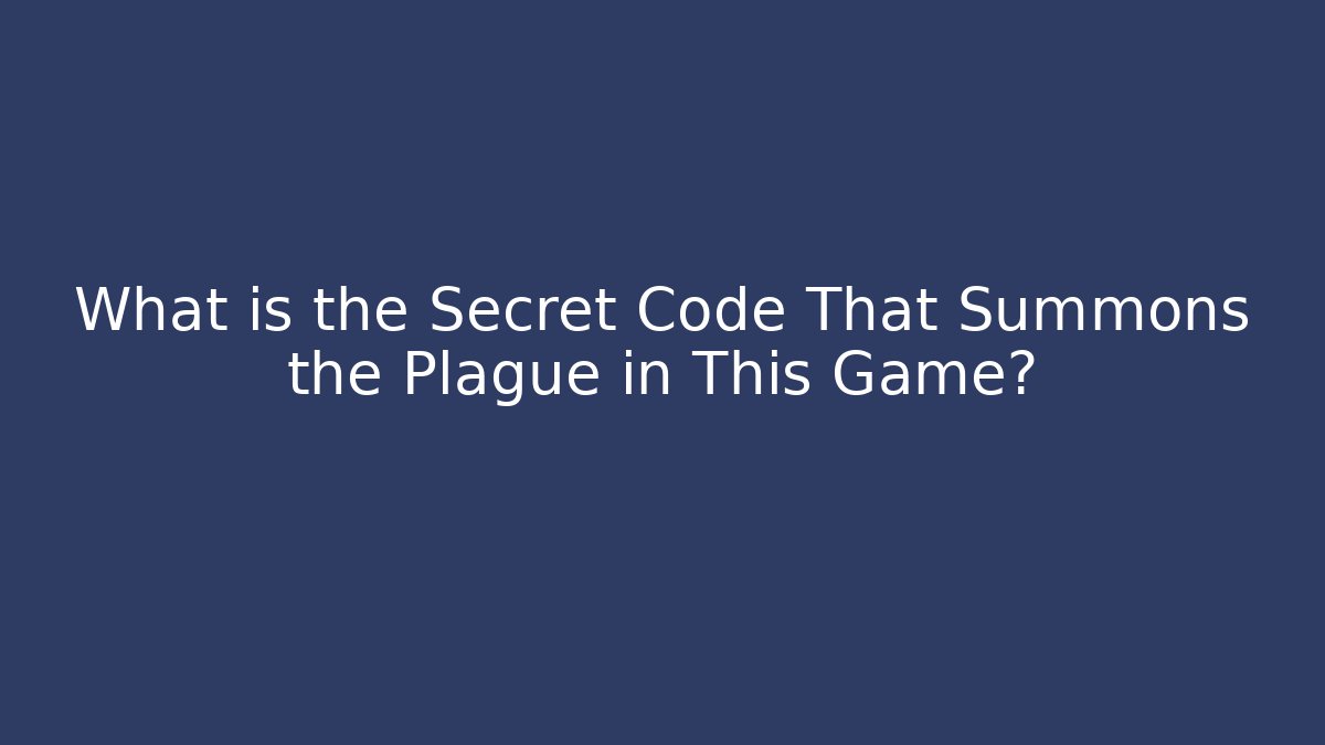 What is the Secret Code That Summons the Plague in This Game?