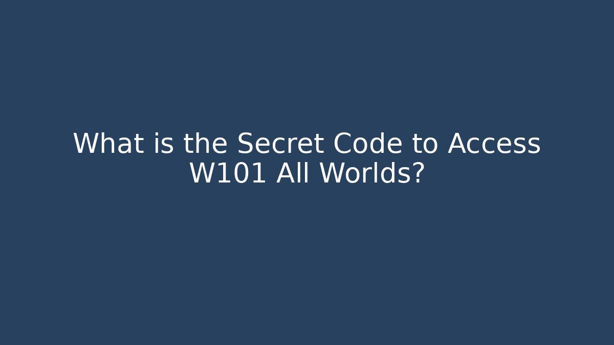 What is the Secret Code to Access W101 All Worlds?