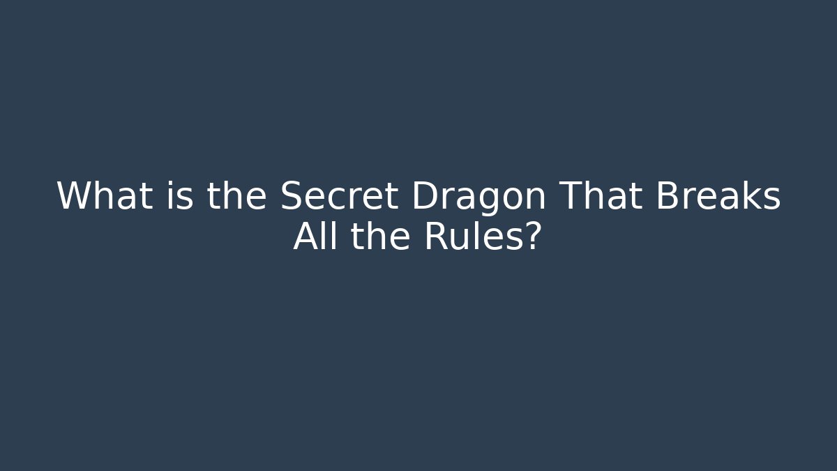 What is the Secret Dragon That Breaks All the Rules?