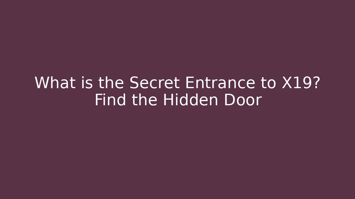 What is the Secret Entrance to X19? Find the Hidden Door