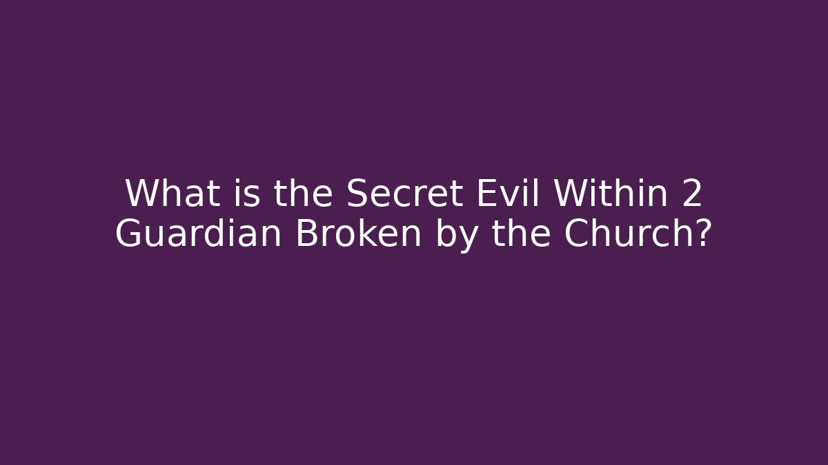 What is the Secret Evil Within 2 Guardian Broken by the Church?