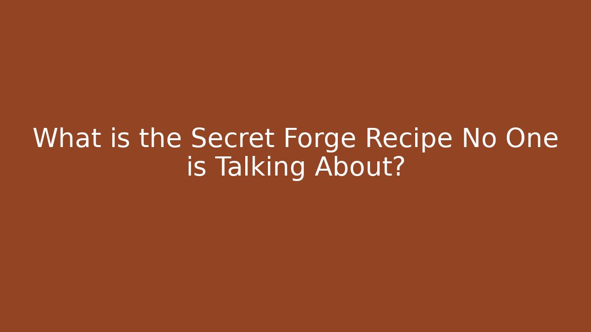 What is the Secret Forge Recipe No One is Talking About?